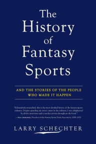 Title: The History of Fantasy Sports: And the Stories of the People Who Made It Happen, Author: Larry Schechter