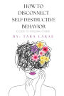 How To Disconnect Self Destructive Behavior