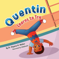 Title: Quentin Learns to Try: Children's Book for Kids Ages 2-5 with Positive Messages about Perseverance, Self-Confidence, and Self-Acceptance (Quentin Learns Series), Author: Keyona Walker