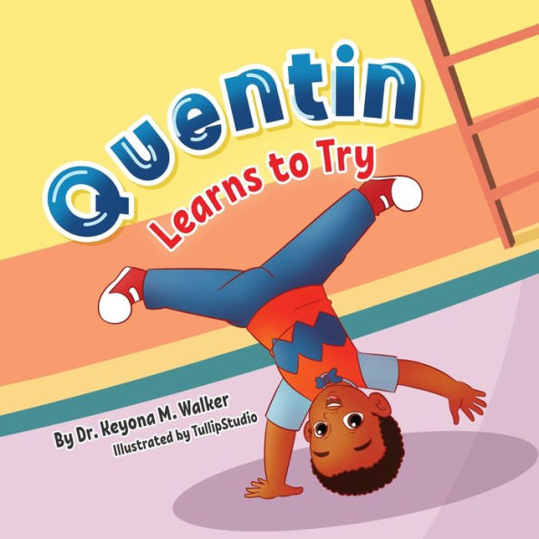Quentin Learns to Try: Children's Book for Kids Ages 2-5 with Positive Messages about Perseverance, Self-Confidence, and Self-Acceptance (Quentin Learns Series)
