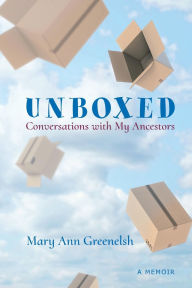 Title: Unboxed: Conversations with My Ancestors, Author: Mary Ann Greenelsh