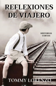 Title: Reflexiones de Viajero: Historias Cortas, Author: Tommy Lorenzo