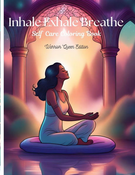 Inhale Exhale Breathe Self Care Coloring Book: Warrior Queen Edition