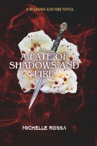 Title: A Fate of Shadows and Fire: A Shadows and Fire Novel, Author: Michelle Rossa