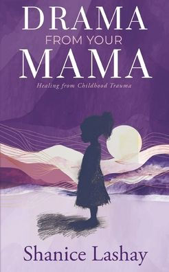 Drama from Your Mama: Healing From Childhood Trauma