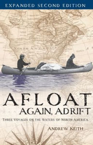 Title: Afloat Again, Adrift: Three Voyages on the Waters of North America, Author: Andrew Keith