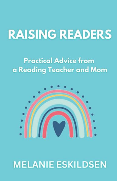 Raising Readers: Practical Advice from a Reading Teacher and Mom