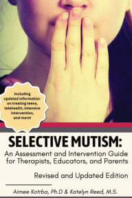 Title: Selective Mutism: An Assessment and Intervention Guide for Therapists, Educators, and Parents: Revised and Updated Edition, Author: Aimee Kotrba