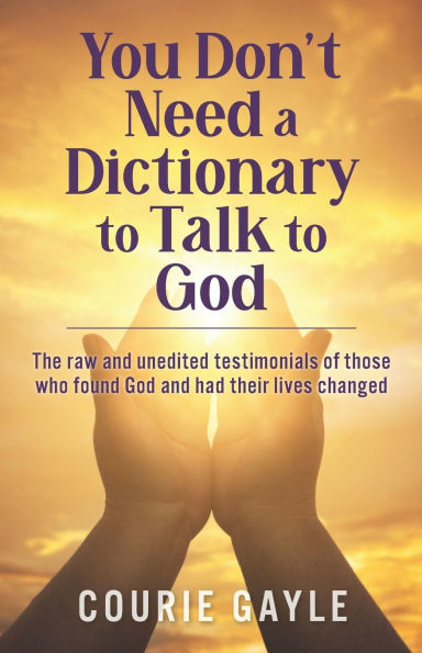 You Don't Need a Dictionary to Talk to God: The Raw & Unedited Testimony of How People found God and Changed Their Lives