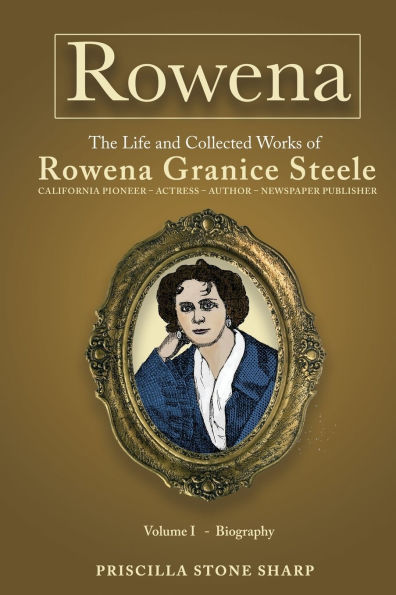 Rowena--The Life and Collected Works of Rowena Granice Steele - Volume I--Biography