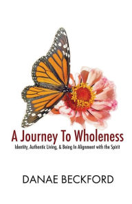 Downloading free ebooks to kindle A Journey To Wholeness: Identity, Authentic Living, and Being In Alignment With The Spirit in English 9798218450236