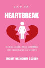 How to Heartbreak: Turning Lessons from Heartbreak into Healing and Self-Growth