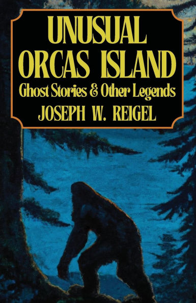 Unusual Orcas Island: Ghost Stories and Other Legends from the Gem of San Juans
