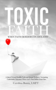 Title: Toxic Faith: When Faith Borders on Idolatry, Author: Carolina Bunta