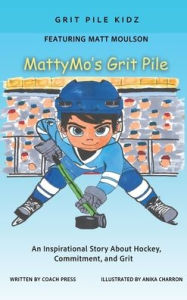 Title: MattyMo's Grit Pile: An inspirational Story about Hockey, Commitment, and Grit, Author: Coach Press