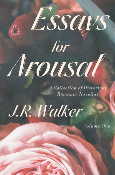 Essays For Arousal Vol. 1: A Collection of Historical Romance Novellas