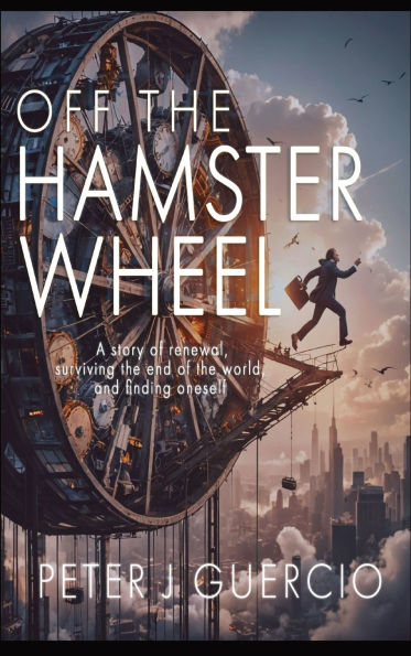 Off the Hamster Wheel: A story of renewal, surviving end world, and finding one's self.