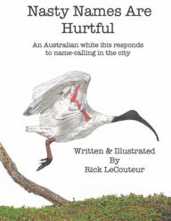 Title: Nasty Names Are Hurtful: An Australian white ibis responds to name-calling in the city, Author: Rick Lecouteur