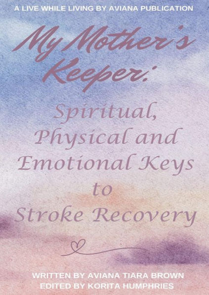 My Mother's Keeper: Spiritual, Physical and Emotional Keys to Stroke Recovery