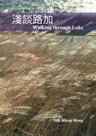 Title: 淺談路加 Walking through Luke, Author: Suk Kwan (Angel) Wong