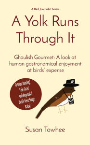 Title: A Yolk Runs Through It: Ghoulish Gourmet: A look at human gastronomical enjoyment at birds' expense, Author: Susan Towhee