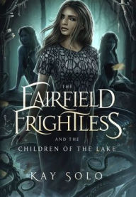 Title: The Fairfield Frightless and the Children of the Lake, Author: Kay Solo