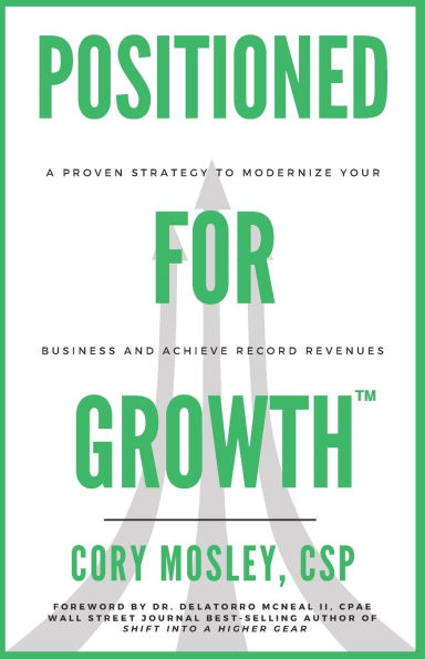 Positioned For Growth: A Proven Strategy To Modernize Your Business and Achieve Record Revenues