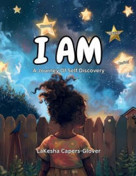 Title: I Am: A Journey Of Self Discovery, Author: LaKesha Capers-Glover