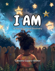 Title: I Am: A Journey Of Self Discovery, Author: LaKesha Capers-Glover