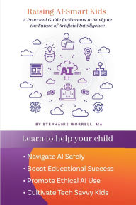 Title: Raising AI-Smart Kids: A Practical Guide for Parents to Navigate the Future of Artificial Intelligence, Author: Stephanie Worrell