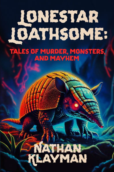 Lonestar Loathsome: Tales of Murder, Monsters, and Mayhem