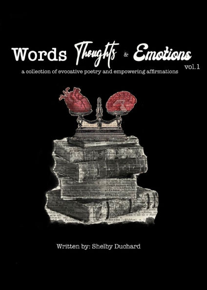 Words, Thoughts, and Emotions Vol. 1: A collection of evocative poetry and empowering affirmations