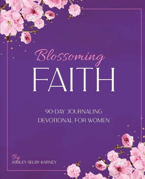 Blossoming Faith: 90-Day Journaling Devotional for Women