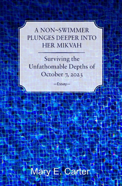 A Non-Swimmer Plunges Deeper Into Her Mikvah: Surviving the Unfathomable Depths of October 7, 2023