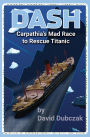 Dash: Carpathia's Mad Race to Rescue Titanic