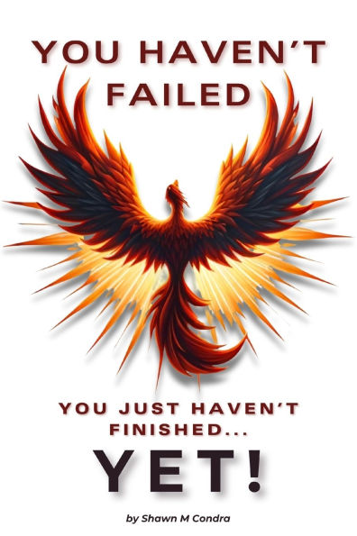 You Haven't Failed: You Just Haven't Finished... YET!