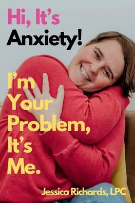 Hi, It's Anxiety! I'm Your Problem, Me.