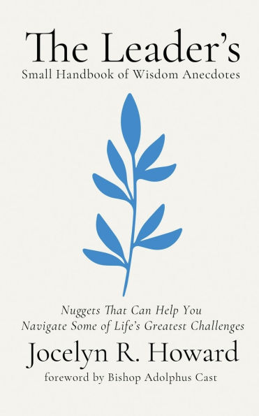 The Leader's Small Handbook of Wisdom Anecdotes: Nuggets That Can Help You Navigate Some of Life's Greatest Challenges