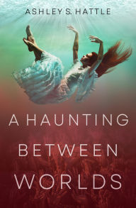 Title: A Haunting Between Worlds: A Supernatural Thriller Novel, Author: Ashley S. Hattle