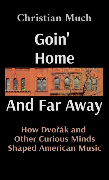 Goin' Home And Far Away: How Dvořï¿½k and Other Curious Minds Shaped American Music