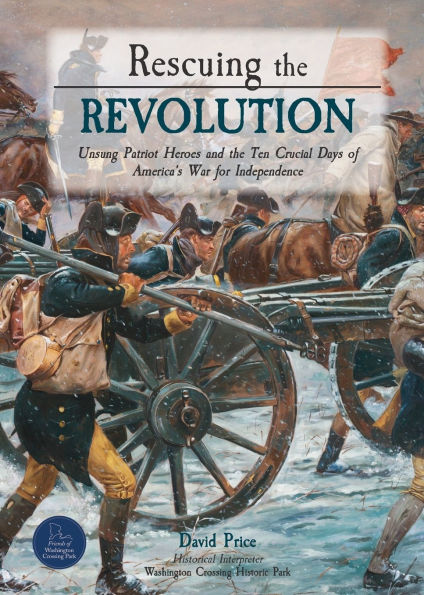 Rescuing the Revolution: Unsung Patriot Heroes and the Ten Crucial Days of America's War for Independence