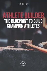 Google e books downloader Athlete Builder: The Blueprint to Build Champion Athletes FB2 iBook by Jim Beebe