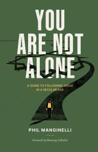 Title: You Are Not Alone: A Guide To Following Jesus In A Secular Age, Author: Phil Manginelli