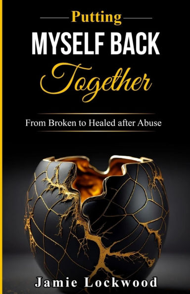 Putting Myself Back Together: From Broken to Healed after Abuse