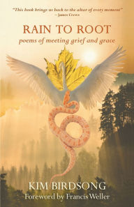 Free download electronics pdf books Rain to Root: poems of meeting grief and grace by Kim Birdsong