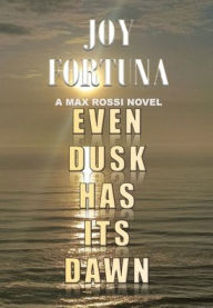 Title: Even Dusk Has Its Dawn: A Max Rossi Novel, Author: Joy Fortuna