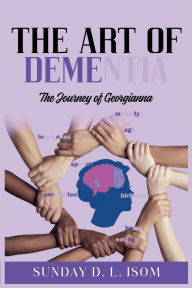 Title: The Art Of Dementia: The Journey of Georgianna, Author: Sunday Isom