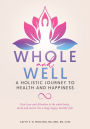 Whole and Well: A Holistic Journey to Health and Happiness: Give Love and Attention to the whole body, mind and soul to live a long, happy, healthy life!
