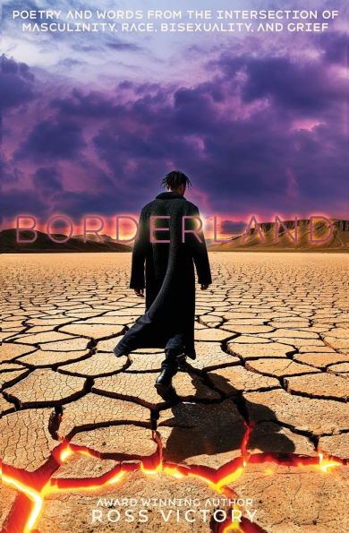 Borderland: Poetry and Words from the Intersection of Masculinity, Race, Bisexuality Grief