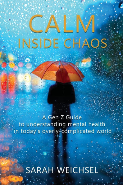 Calm Inside Chaos: A Gen Z Guide for protecting your mental health today's overly-complicated world